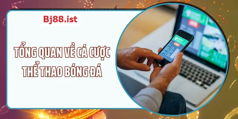 Tổng quan cá cược bóng đá tại nhà cái bj88