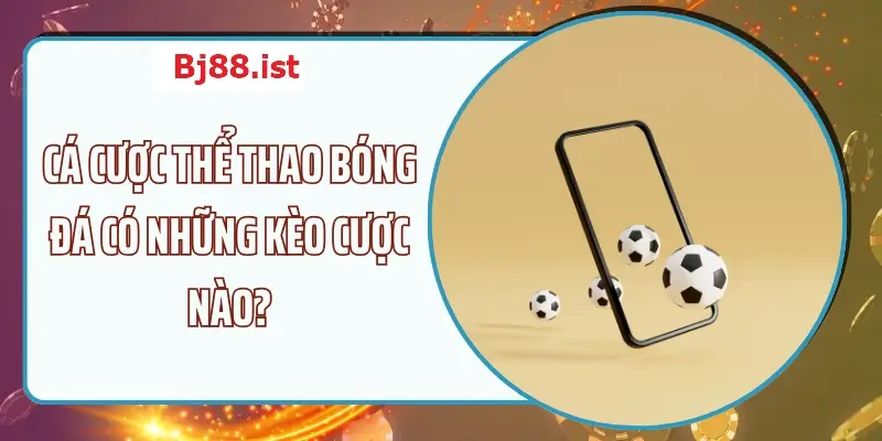 Tổng hợp kèo cược tại sảnh thể thao Bj88